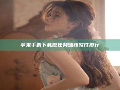 衡阳苹果手机下载做任务赚钱软件排行