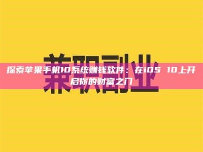 衡阳探索苹果手机10系统赚钱软件：在iOS 10上开启你的财富之门