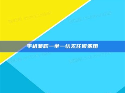 衡阳手机兼职一单一结无任何费用